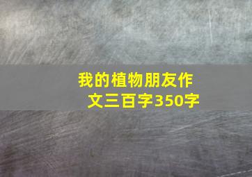 我的植物朋友作文三百字350字