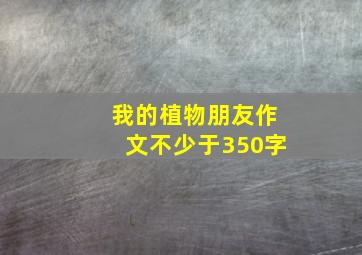 我的植物朋友作文不少于350字