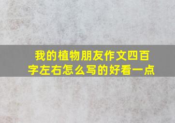 我的植物朋友作文四百字左右怎么写的好看一点