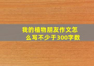 我的植物朋友作文怎么写不少于300字数