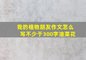 我的植物朋友作文怎么写不少于300字油菜花