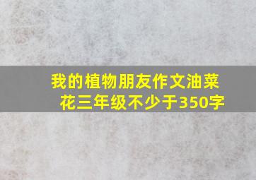 我的植物朋友作文油菜花三年级不少于350字