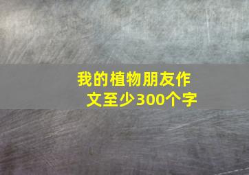 我的植物朋友作文至少300个字