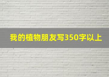 我的植物朋友写350字以上