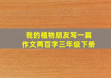 我的植物朋友写一篇作文两百字三年级下册