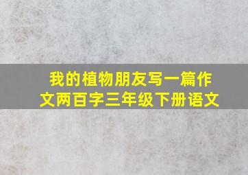 我的植物朋友写一篇作文两百字三年级下册语文