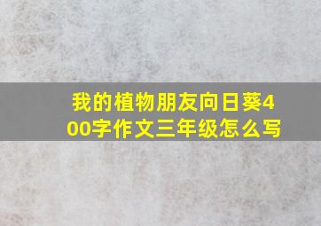 我的植物朋友向日葵400字作文三年级怎么写