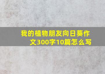 我的植物朋友向日葵作文300字10篇怎么写