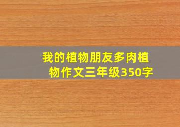 我的植物朋友多肉植物作文三年级350字