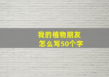 我的植物朋友怎么写50个字