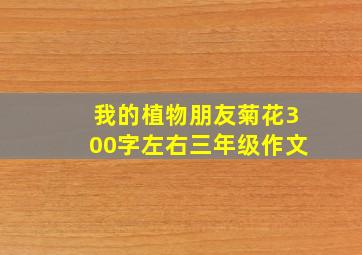 我的植物朋友菊花300字左右三年级作文