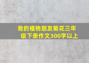 我的植物朋友菊花三年级下册作文300字以上