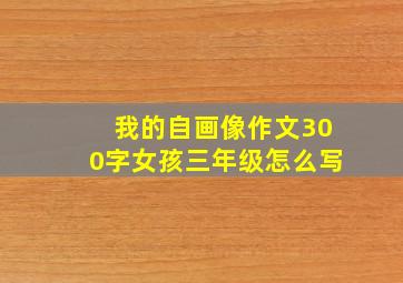 我的自画像作文300字女孩三年级怎么写