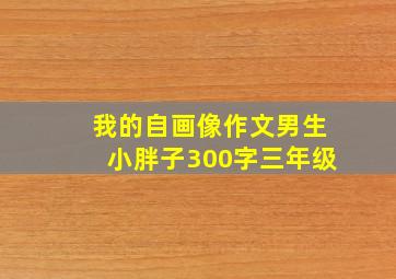 我的自画像作文男生小胖子300字三年级