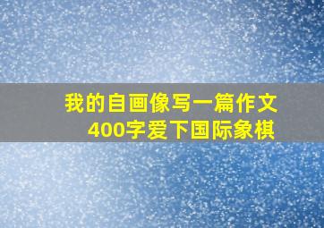 我的自画像写一篇作文400字爱下国际象棋