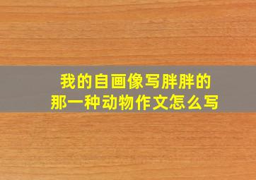 我的自画像写胖胖的那一种动物作文怎么写