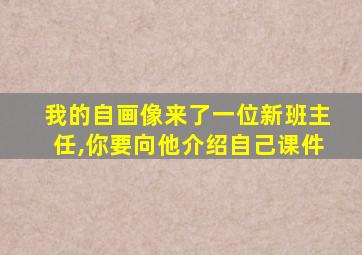 我的自画像来了一位新班主任,你要向他介绍自己课件