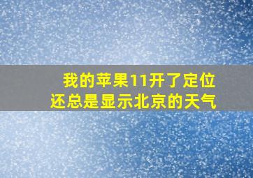 我的苹果11开了定位还总是显示北京的天气