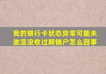 我的银行卡状态异常可能未激活没收过期销户怎么回事