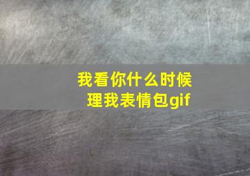 我看你什么时候理我表情包gif