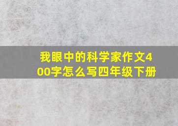 我眼中的科学家作文400字怎么写四年级下册