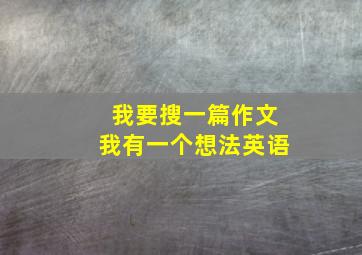 我要搜一篇作文我有一个想法英语