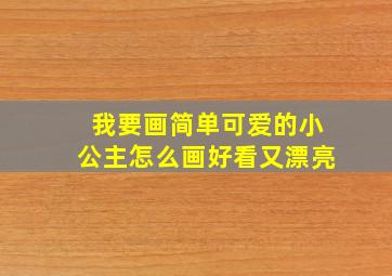 我要画简单可爱的小公主怎么画好看又漂亮