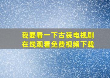 我要看一下古装电视剧在线观看免费视频下载