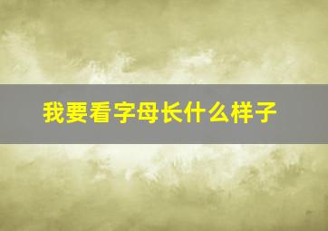 我要看字母长什么样子