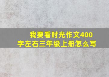 我要看时光作文400字左右三年级上册怎么写