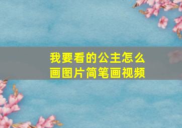 我要看的公主怎么画图片简笔画视频