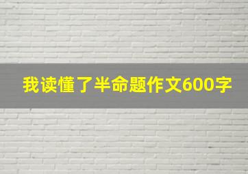 我读懂了半命题作文600字