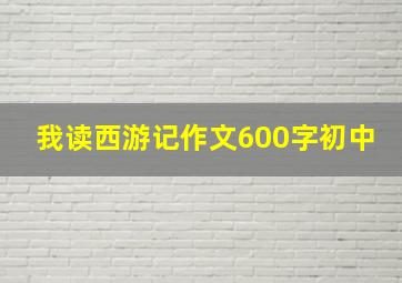 我读西游记作文600字初中