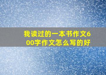 我读过的一本书作文600字作文怎么写的好