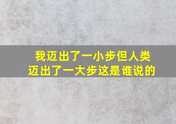 我迈出了一小步但人类迈出了一大步这是谁说的