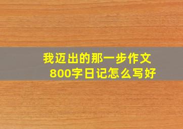 我迈出的那一步作文800字日记怎么写好