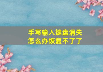 手写输入键盘消失怎么办恢复不了了