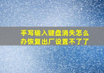 手写输入键盘消失怎么办恢复出厂设置不了了