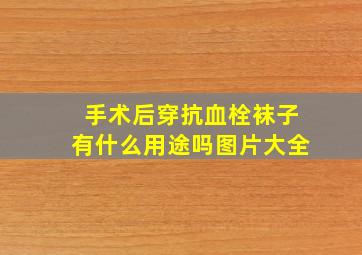 手术后穿抗血栓袜子有什么用途吗图片大全