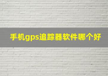 手机gps追踪器软件哪个好