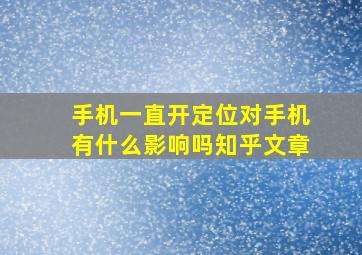 手机一直开定位对手机有什么影响吗知乎文章