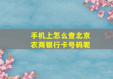 手机上怎么查北京农商银行卡号码呢