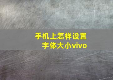 手机上怎样设置字体大小vivo