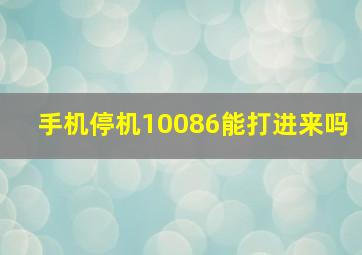 手机停机10086能打进来吗