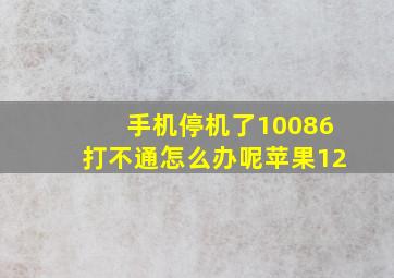 手机停机了10086打不通怎么办呢苹果12