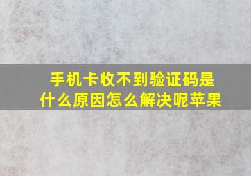 手机卡收不到验证码是什么原因怎么解决呢苹果