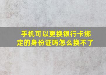 手机可以更换银行卡绑定的身份证吗怎么换不了