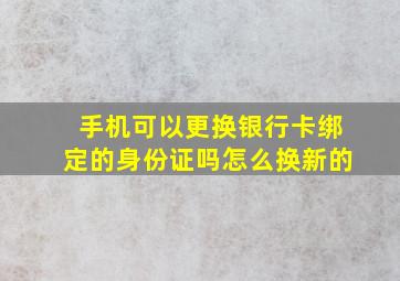 手机可以更换银行卡绑定的身份证吗怎么换新的