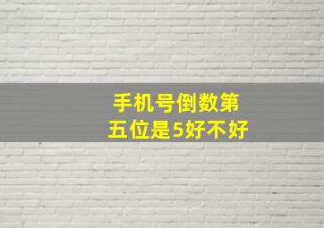 手机号倒数第五位是5好不好