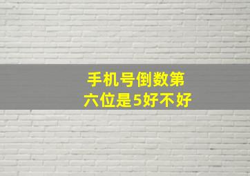 手机号倒数第六位是5好不好